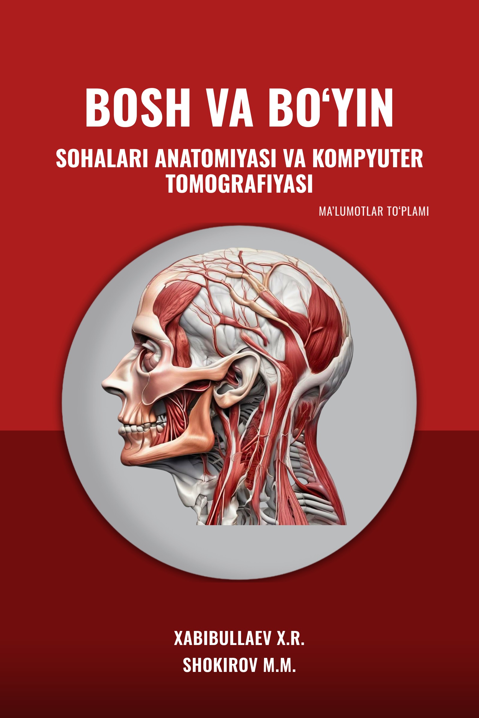 Bosh va bo‘yin sohalari anatomiyasi va kompyuter tomografiyasi — X.R. Xabibullaev, M.M. Shokirov